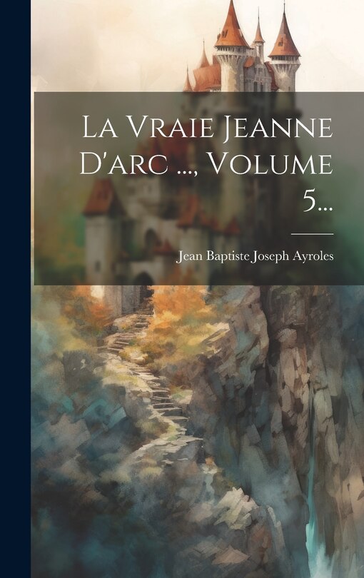 Front cover_La Vraie Jeanne D'arc ..., Volume 5...