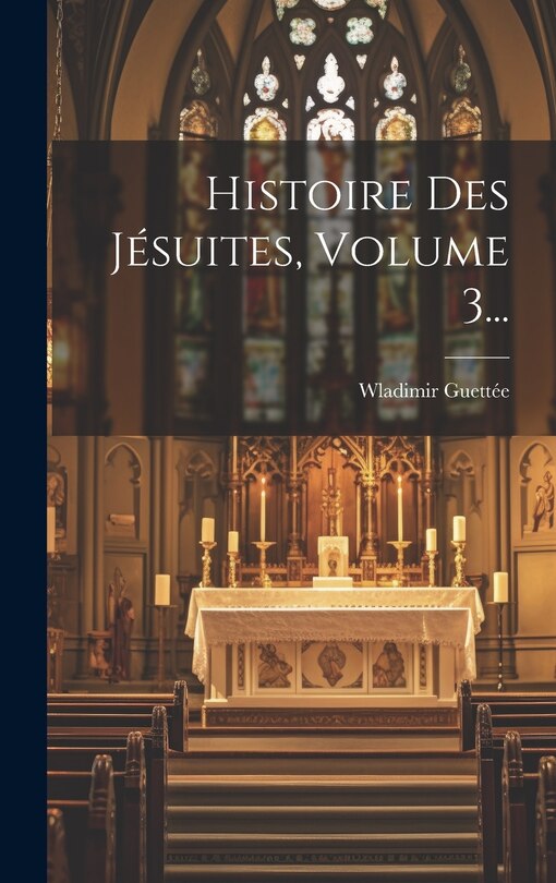 Front cover_Histoire Des Jésuites, Volume 3...