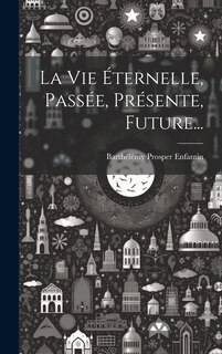 Front cover_La Vie Éternelle, Passée, Présente, Future...