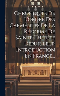 Couverture_Chroniques De L'ordre Des Carmélites De La Réforme De Sainte-thérèse Depuis Leur Introduction En France...