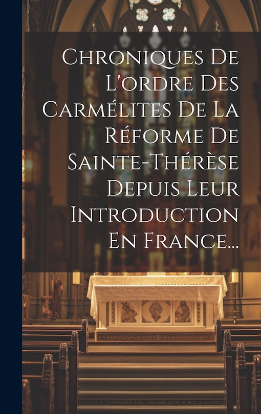 Couverture_Chroniques De L'ordre Des Carmélites De La Réforme De Sainte-thérèse Depuis Leur Introduction En France...