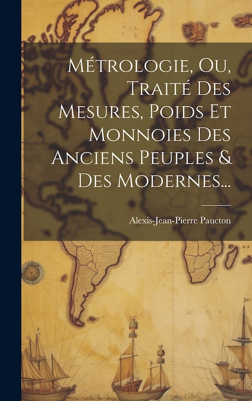 Couverture_Métrologie, Ou, Traité Des Mesures, Poids Et Monnoies Des Anciens Peuples & Des Modernes...