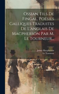 Front cover_Ossian, Fils De Fingal, Poésies Galliques Traduites De L'anglais De Macpherson Par M. Le Tourneur...