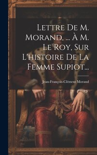 Couverture_Lettre De M. Morand, ... &Agrave; M. Le Roy, Sur L'histoire De La Femme Supiot...