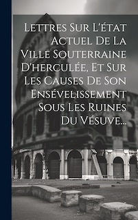 Front cover_Lettres Sur L'état Actuel De La Ville Souterraine D'herculée, Et Sur Les Causes De Son Ensévelissement Sous Les Ruines Du Vésuve...