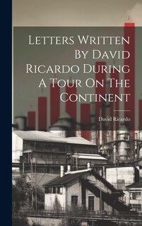 Front cover_Letters Written By David Ricardo During A Tour On The Continent