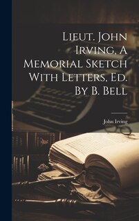 Front cover_Lieut. John Irving, A Memorial Sketch With Letters, Ed. By B. Bell