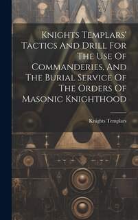 Front cover_Knights Templars' Tactics And Drill For The Use Of Commanderies, And The Burial Service Of The Orders Of Masonic Knighthood