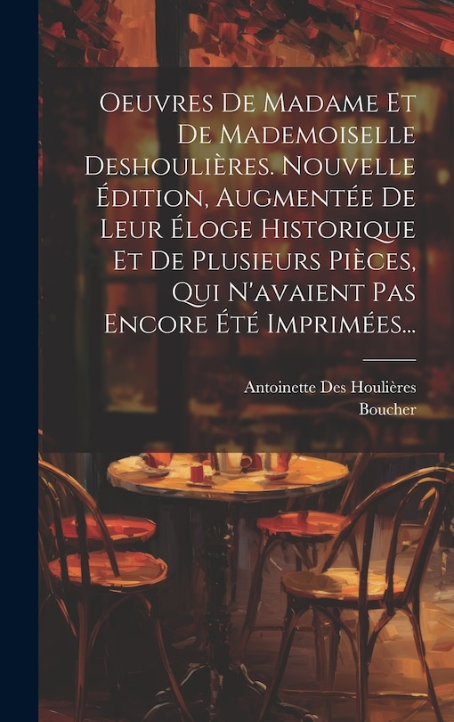 Front cover_Oeuvres De Madame Et De Mademoiselle Deshoulières. Nouvelle Édition, Augmentée De Leur Éloge Historique Et De Plusieurs Pièces, Qui N'avaient Pas Encore Été Imprimées...