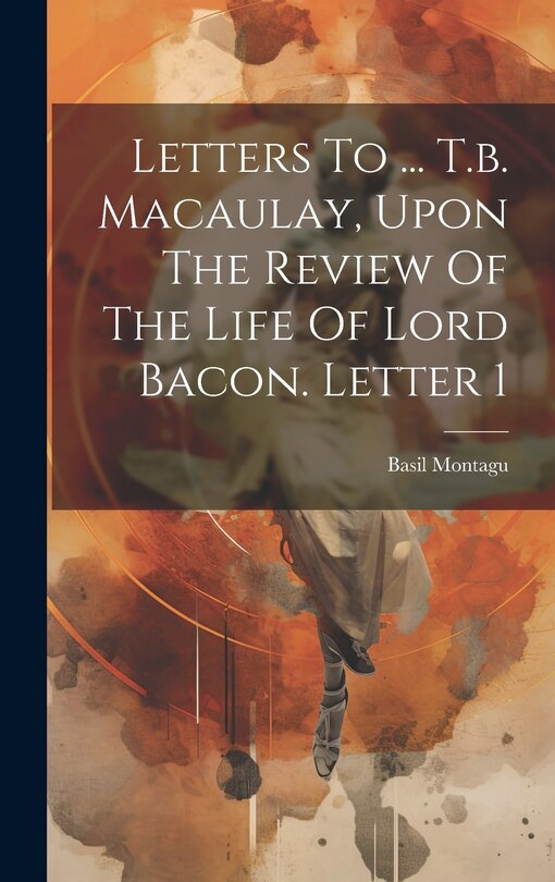 Front cover_Letters To ... T.b. Macaulay, Upon The Review Of The Life Of Lord Bacon. Letter 1