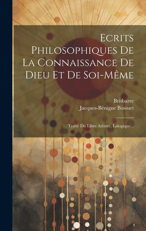 Couverture_Ecrits Philosophiques De La Connaissance De Dieu Et De Soi-même