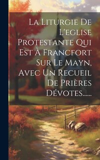 Front cover_La Liturgie De L'eglise Protestante Qui Est À Francfort Sur Le Mayn, Avec Un Recueil De Prières Dévotes......