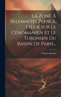 Front cover_La Zone À Belemnites Plenus. Etude Sur Le Cénomanien Et Le Turonien Du Bassin De Paris...