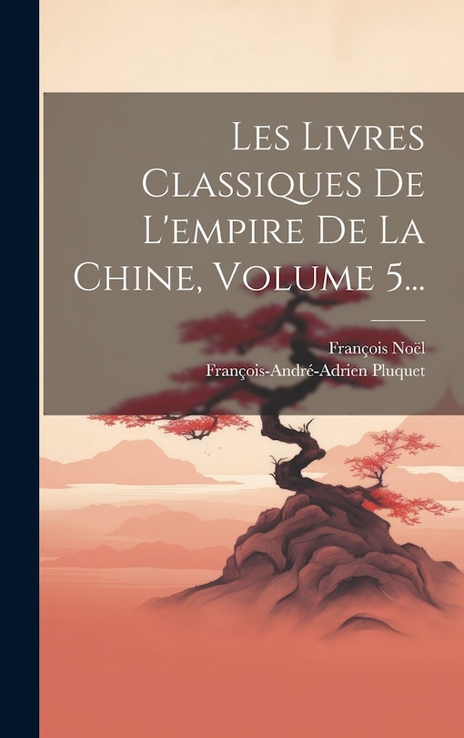 Couverture_Les Livres Classiques De L'empire De La Chine, Volume 5...