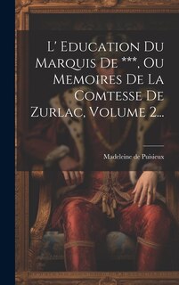 Front cover_L' Education Du Marquis De ***, Ou Memoires De La Comtesse De Zurlac, Volume 2...