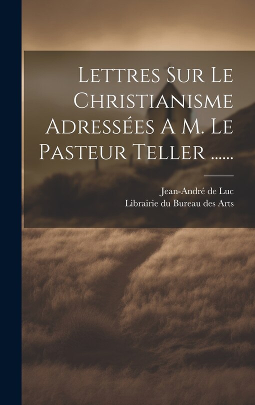Front cover_Lettres Sur Le Christianisme Adressées A M. Le Pasteur Teller ......