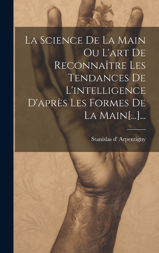 Front cover_La Science De La Main Ou L'art De Reconnaître Les Tendances De L'intelligence D'après Les Formes De La Main[...]...