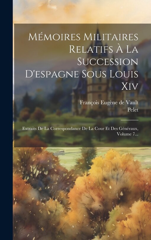 Front cover_Mémoires Militaires Relatifs À La Succession D'espagne Sous Louis Xiv