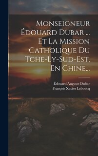 Front cover_Monseigneur Édouard Dubar ... Et La Mission Catholique Du Tche-ly-sud-est, En Chine...
