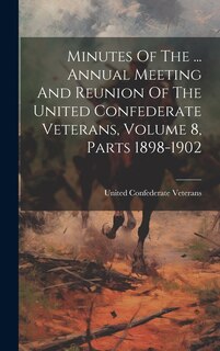 Couverture_Minutes Of The ... Annual Meeting And Reunion Of The United Confederate Veterans, Volume 8, Parts 1898-1902