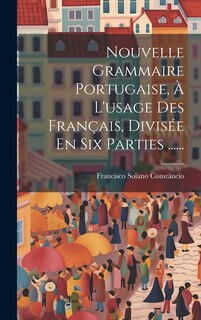 Couverture_Nouvelle Grammaire Portugaise, À L'usage Des Français, Divisée En Six Parties ......