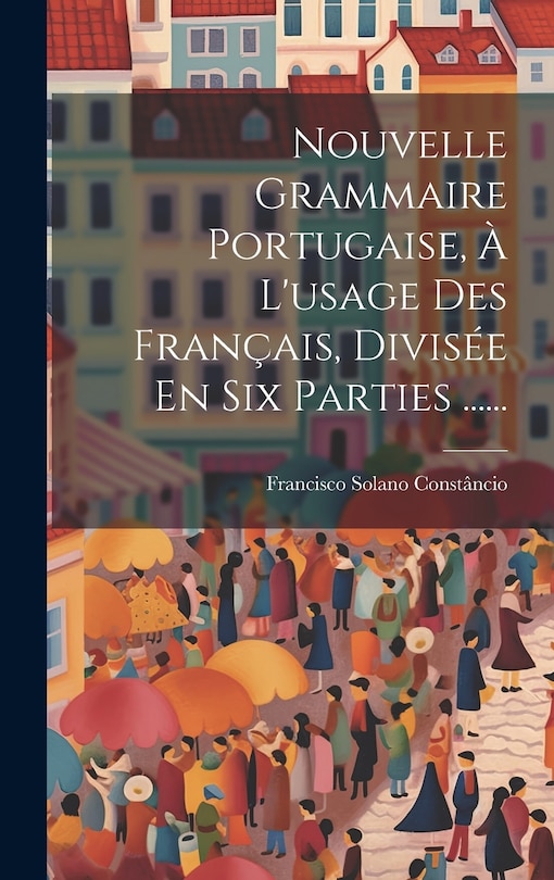 Couverture_Nouvelle Grammaire Portugaise, À L'usage Des Français, Divisée En Six Parties ......