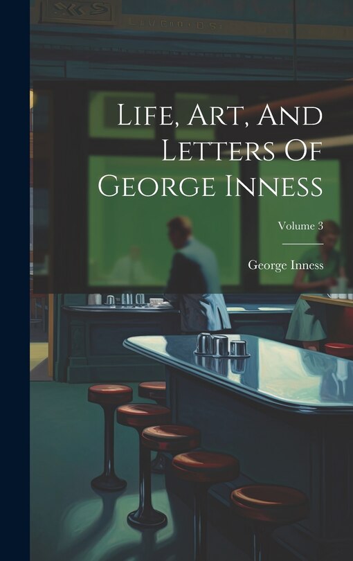 Front cover_Life, Art, And Letters Of George Inness; Volume 3
