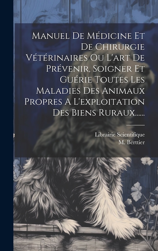 Front cover_Manuel De Médicine Et De Chirurgie Vétérinaires Ou L'art De Prévenir, Soigner Et Guérie Toutes Les Maladies Des Animaux Propres A L'exploitation Des Biens Ruraux......