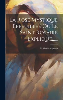 Front cover_La Rose Mystique Effeuillée Ou Le Saint Rosaire Explique......