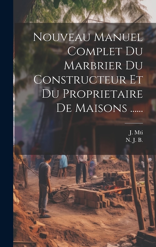 Front cover_Nouveau Manuel Complet Du Marbrier Du Constructeur Et Du Proprietaire De Maisons ......