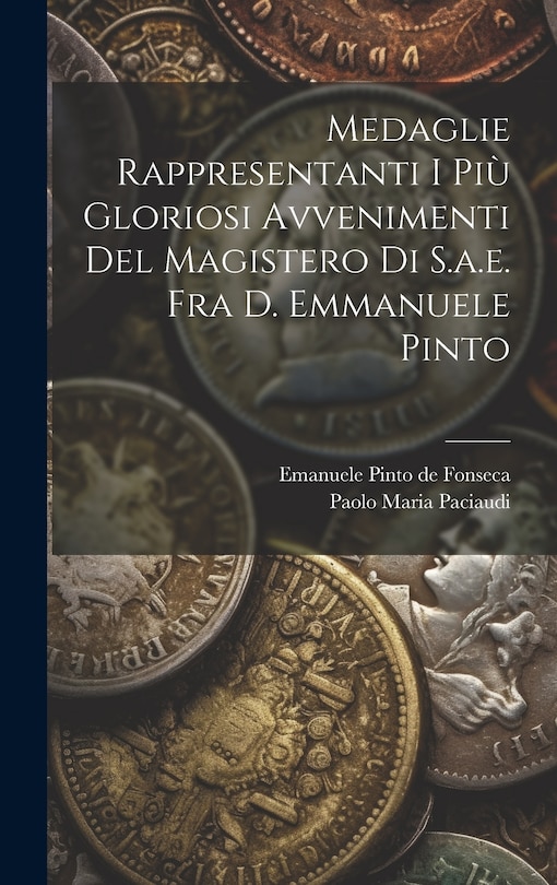 Front cover_Medaglie Rappresentanti I Più Gloriosi Avvenimenti Del Magistero Di S.a.e. Fra D. Emmanuele Pinto
