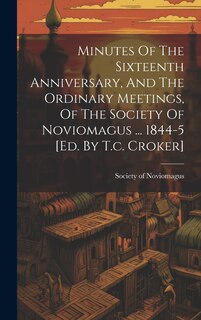Front cover_Minutes Of The Sixteenth Anniversary, And The Ordinary Meetings, Of The Society Of Noviomagus ... 1844-5 [ed. By T.c. Croker]