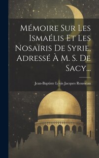 Couverture_Mémoire Sur Les Ismaélis Et Les Nosaïris De Syrie, Adressé À M. S. De Sacy...