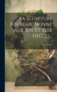 Couverture_La Sculpture Bourguignonne Aux Xiie Et Xiiie Siècles...