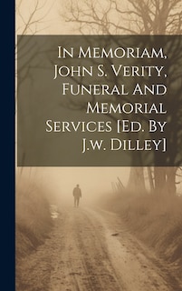 Front cover_In Memoriam, John S. Verity, Funeral And Memorial Services [ed. By J.w. Dilley]
