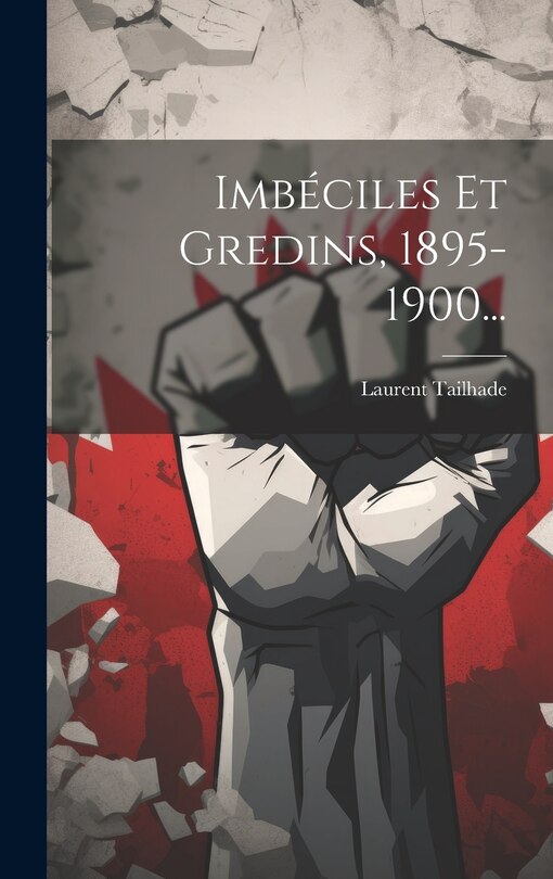 Front cover_Imbéciles Et Gredins, 1895-1900...