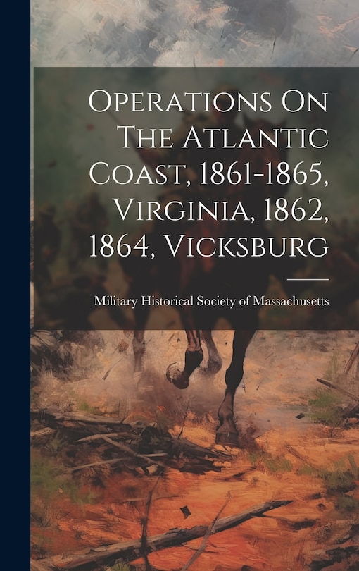 Front cover_Operations On The Atlantic Coast, 1861-1865, Virginia, 1862, 1864, Vicksburg