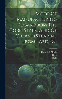 Couverture_Mode Of Manufacturing Sugar From The Corn Stalk, And Of Oil And Stearine From Lard, &c