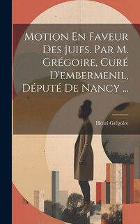 Couverture_Motion En Faveur Des Juifs. Par M. Grégoire, Curé D'embermenil, Député De Nancy ...