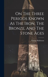Front cover_On The Three Periods Known As The Iron, The Bronze, And The Stone Ages