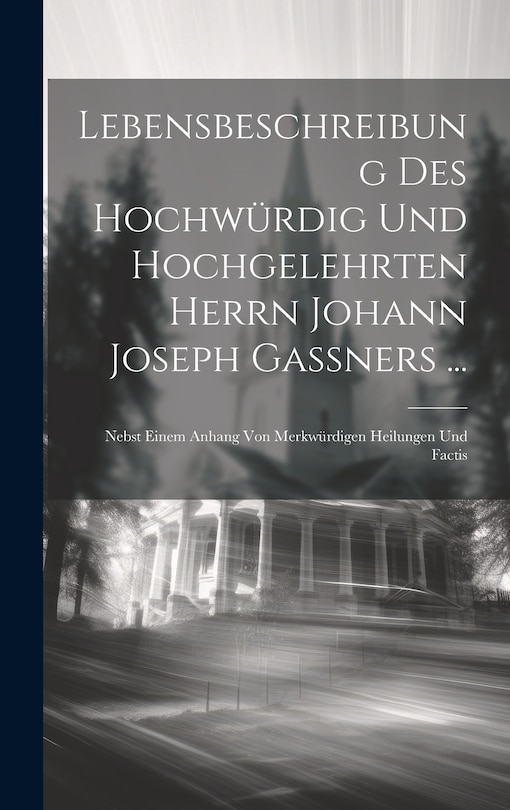 Front cover_Lebensbeschreibung Des Hochwürdig Und Hochgelehrten Herrn Johann Joseph Gaßners ...