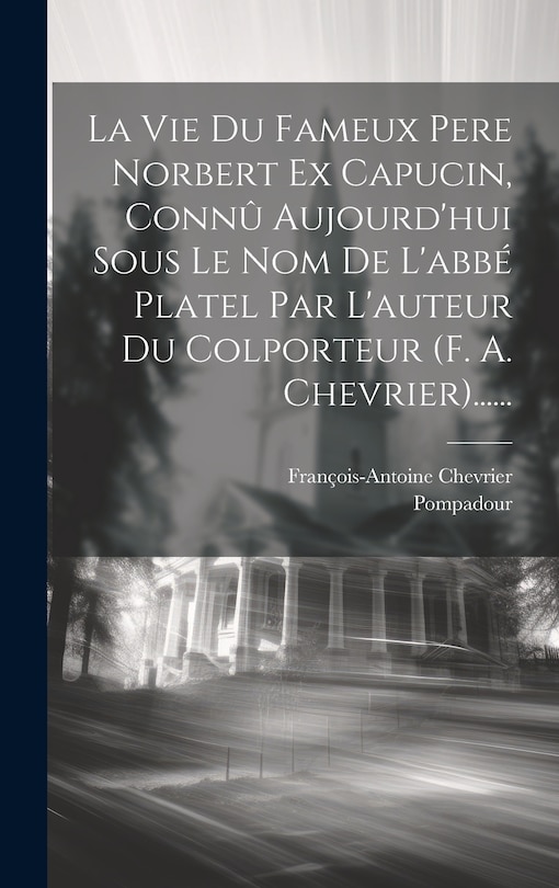 Front cover_La Vie Du Fameux Pere Norbert Ex Capucin, Connû Aujourd'hui Sous Le Nom De L'abbé Platel Par L'auteur Du Colporteur (f. A. Chevrier)......