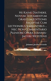 Couverture_He Kaine Diatheke. Novum Testamentum Graecum Editionis Receptae Cum Lectionibus Variantibus ... Nec Non Commentario Pleniore Opera Joannis-jacobi Wetstenii