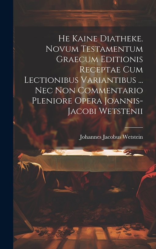 Couverture_He Kaine Diatheke. Novum Testamentum Graecum Editionis Receptae Cum Lectionibus Variantibus ... Nec Non Commentario Pleniore Opera Joannis-jacobi Wetstenii