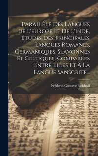 Front cover_Parallèle Des Langues De L'europe Et De L'inde, Études Des Principales Langues Romanes, Germaniques, Slavonnes Et Celtiques, Comparées Entre Elles Et À La Langue Sanscrite...