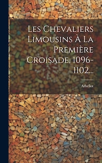 Couverture_Les Chevaliers Limousins À La Première Croisade, 1096-1102...