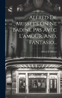Front cover_Alfred De Musset's On Ne Badine Pas Avec L'amour, And, Fantasio...