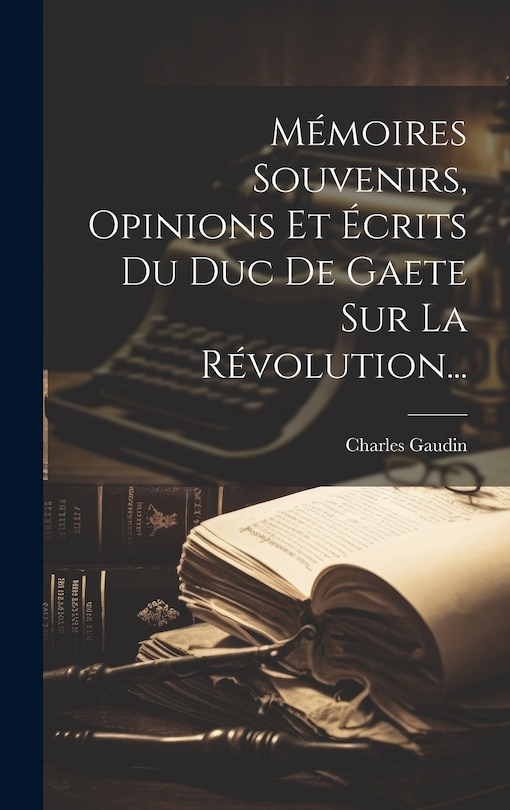 Front cover_Mémoires Souvenirs, Opinions Et Écrits Du Duc De Gaete Sur La Révolution...