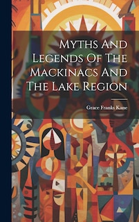 Front cover_Myths And Legends Of The Mackinacs And The Lake Region