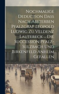 Couverture_Nochmalige Deduction Daß Nach Absterben Pfalzgraf Leopold Ludwig Zu Veldenz Lautereck ... Die Succession Pfalz-sulzbach Und Birkenfeld Anheim Gefallen